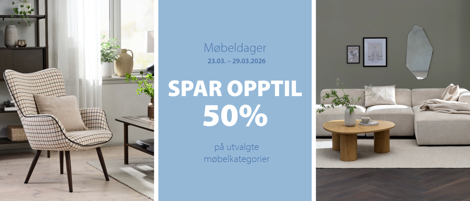 Spar opptil 50% på utvalgte møbelkategorier Spar opptil 50% på utvalgte møbelkategorier